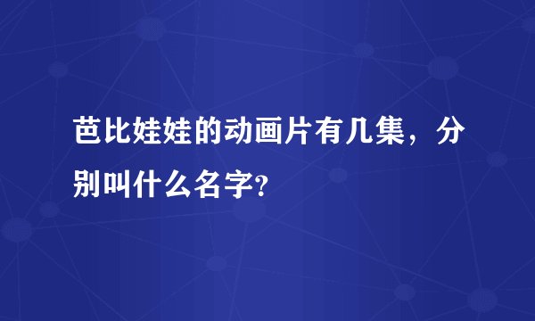 芭比娃娃的动画片有几集，分别叫什么名字？