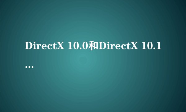 DirectX 10.0和DirectX 10.1 的区别是什么