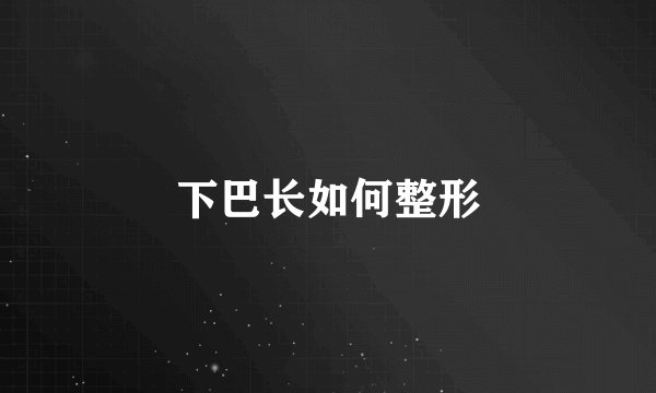 下巴长如何整形