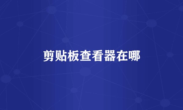 剪贴板查看器在哪