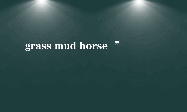 grass mud horse  ”