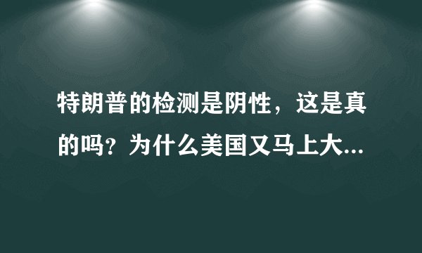 特朗普的检测是阴性，这是真的吗？为什么美国又马上大规模检测？