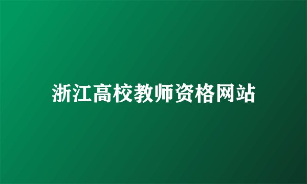 浙江高校教师资格网站