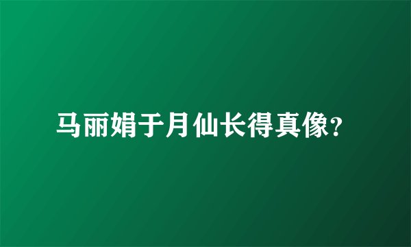 马丽娟于月仙长得真像？