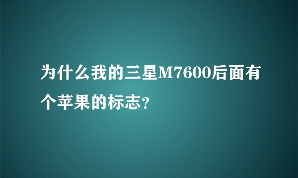 为什么我的三星M7600后面有个苹果的标志？