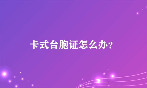 卡式台胞证怎么办？