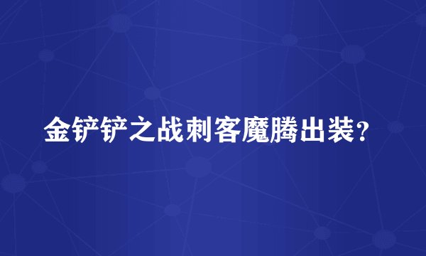 金铲铲之战刺客魔腾出装？