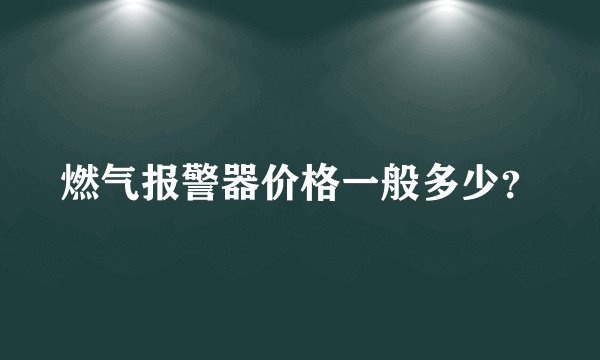 燃气报警器价格一般多少？