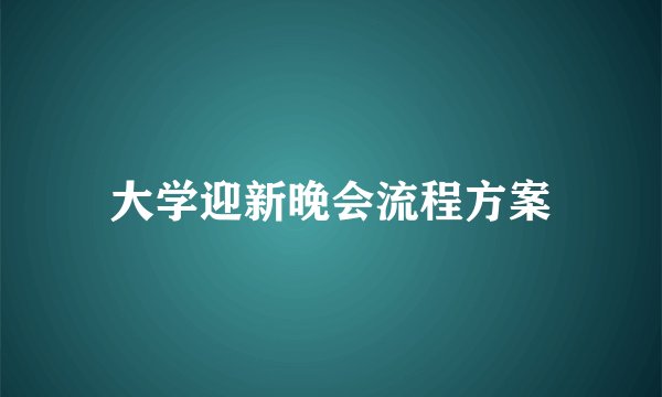 大学迎新晚会流程方案