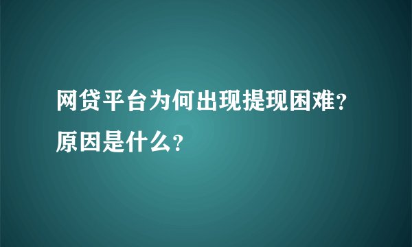 网贷平台为何出现提现困难？原因是什么？
