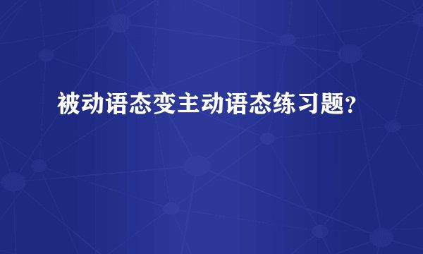 被动语态变主动语态练习题？