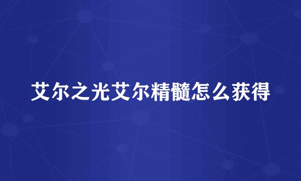 艾尔之光艾尔精髓怎么获得