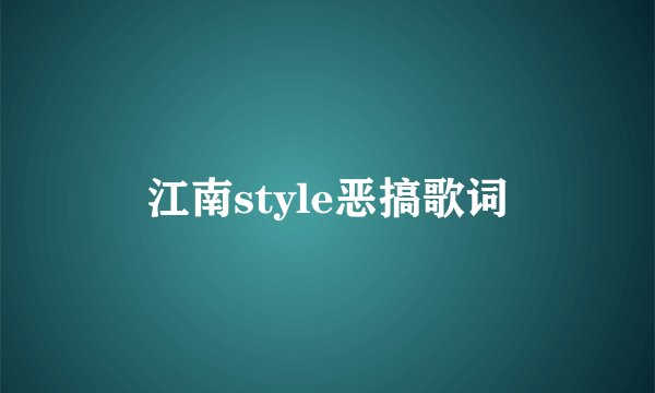 江南style恶搞歌词