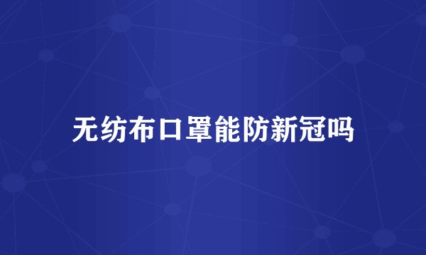 无纺布口罩能防新冠吗