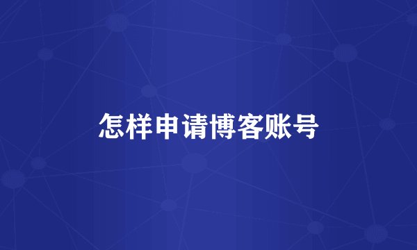 怎样申请博客账号