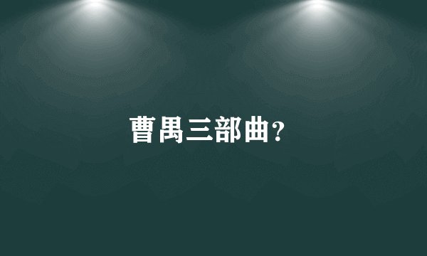曹禺三部曲？