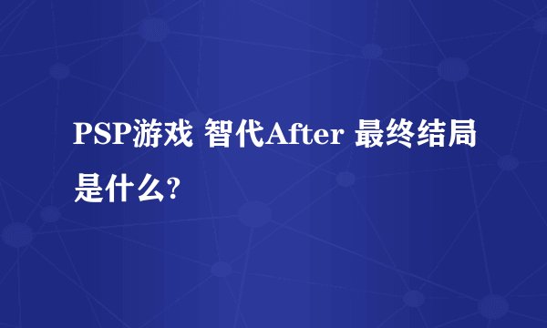 PSP游戏 智代After 最终结局是什么?