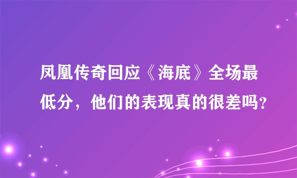 凤凰传奇回应《海底》全场最低分，他们的表现真的很差吗？