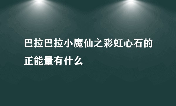 巴拉巴拉小魔仙之彩虹心石的正能量有什么