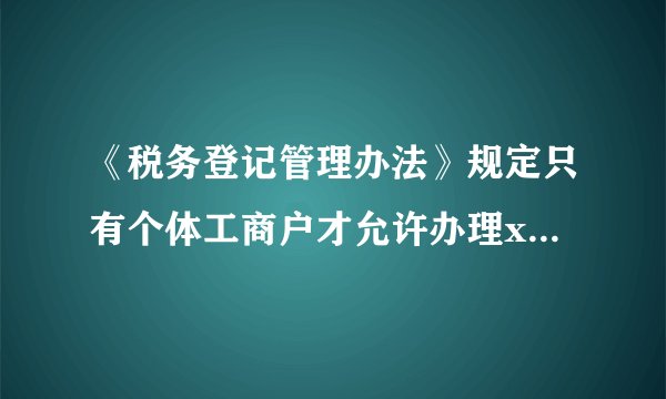 《税务登记管理办法》规定只有个体工商户才允许办理x歇业手续，其他类型的企业不允许办理。