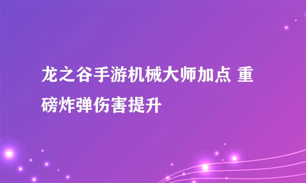 龙之谷手游机械大师加点 重磅炸弹伤害提升