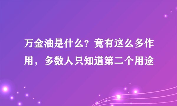 万金油是什么？竟有这么多作用，多数人只知道第二个用途
