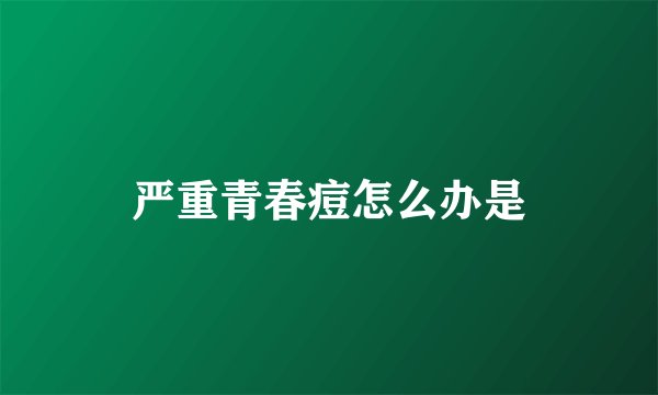严重青春痘怎么办是