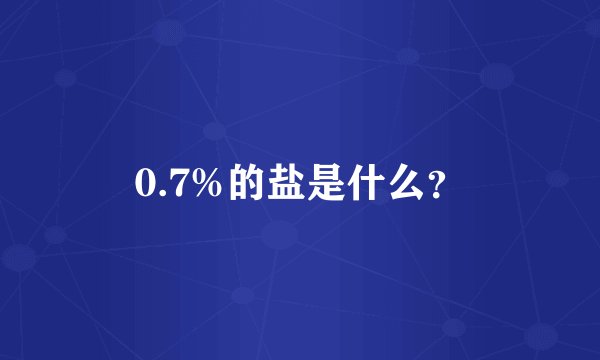 0.7%的盐是什么？