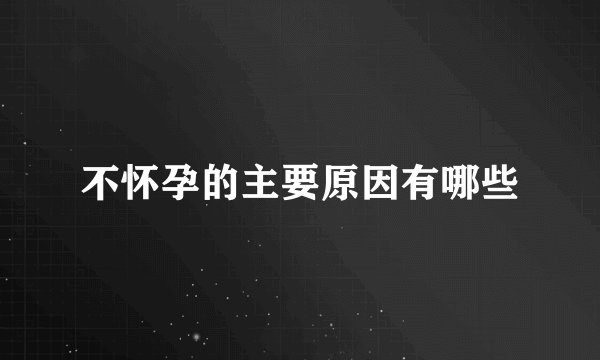 不怀孕的主要原因有哪些