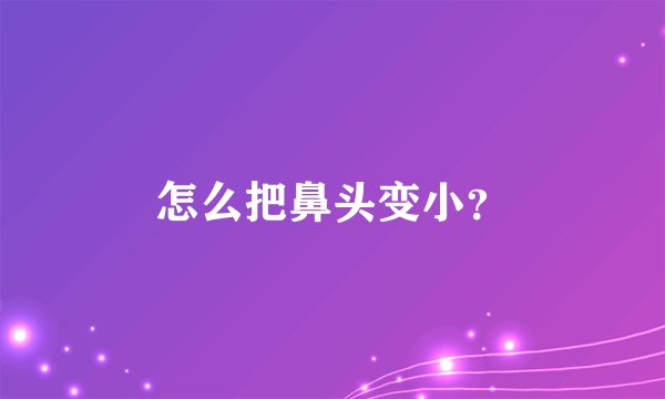 怎么把鼻头变小？