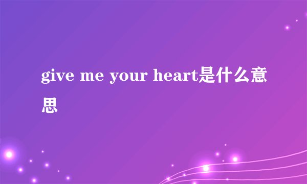 give me your heart是什么意思