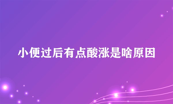 小便过后有点酸涨是啥原因