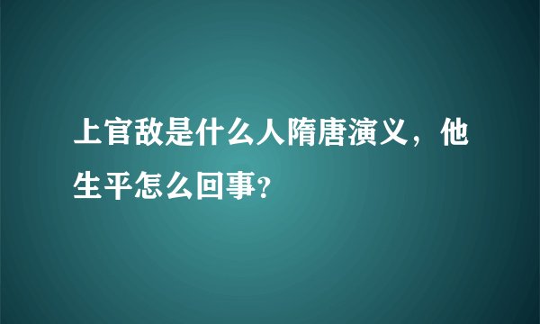 上官敌是什么人隋唐演义，他生平怎么回事？