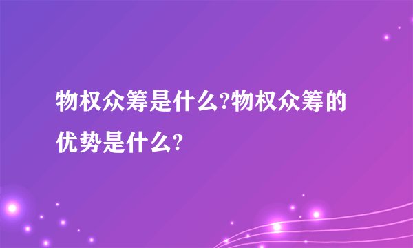物权众筹是什么?物权众筹的优势是什么?