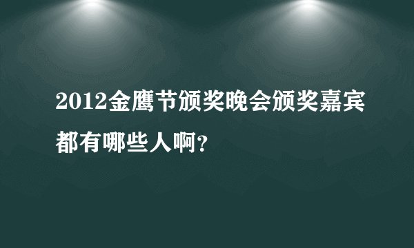 2012金鹰节颁奖晚会颁奖嘉宾都有哪些人啊？