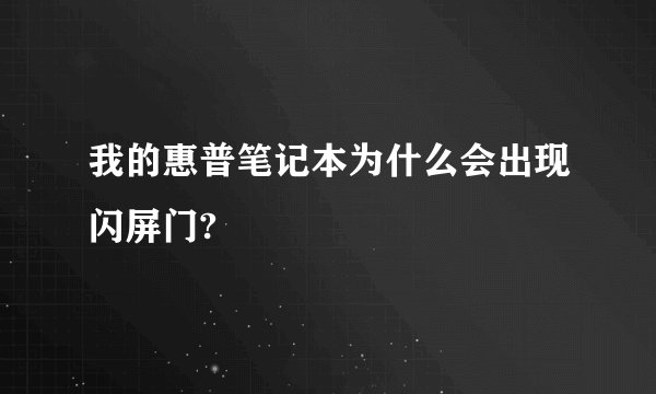 我的惠普笔记本为什么会出现闪屏门?