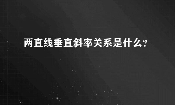 两直线垂直斜率关系是什么？