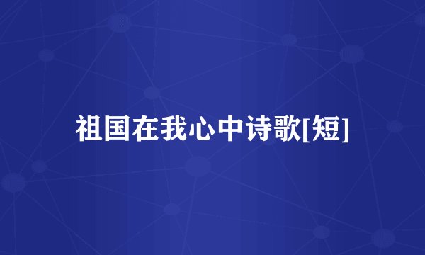 祖国在我心中诗歌[短]