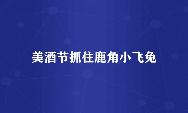 美酒节抓住鹿角小飞兔