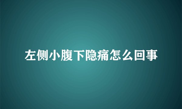 左侧小腹下隐痛怎么回事