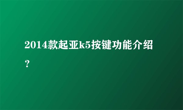 2014款起亚k5按键功能介绍？