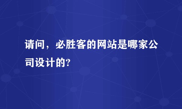 请问，必胜客的网站是哪家公司设计的?