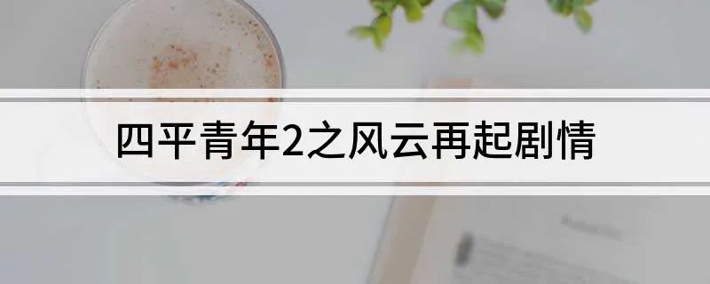 四平青年2之风云再起剧情 四平青年2之风云再起介绍