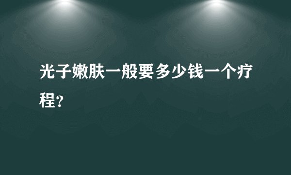 光子嫩肤一般要多少钱一个疗程？