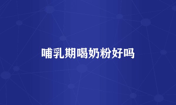 哺乳期喝奶粉好吗