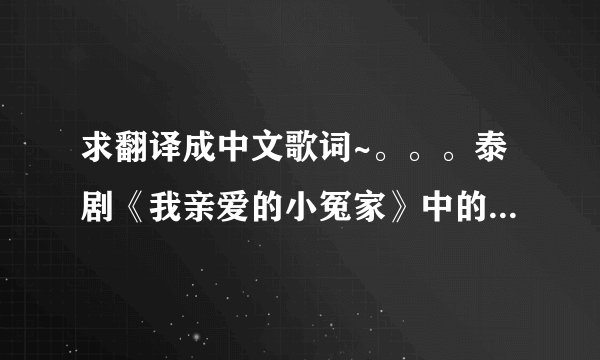 求翻译成中文歌词~。。。泰剧《我亲爱的小冤家》中的 Blue Berry唱的《对吗》。