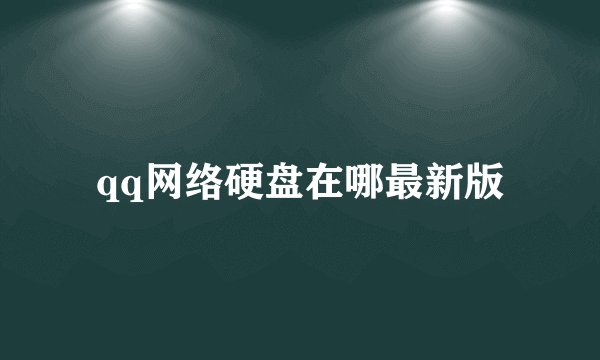 qq网络硬盘在哪最新版