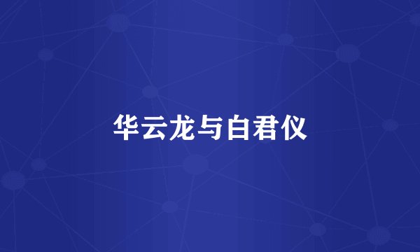 华云龙与白君仪