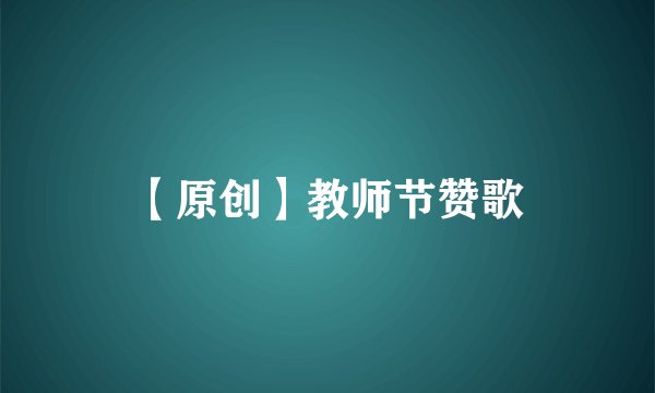 【原创】教师节赞歌