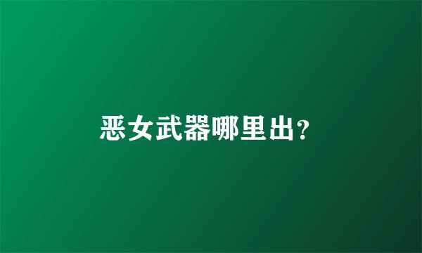 恶女武器哪里出？